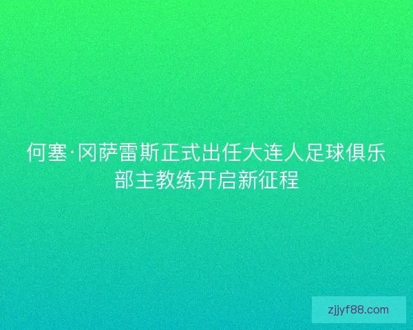 何塞·冈萨雷斯正式出任大连人足球俱乐部主教练开启新征程